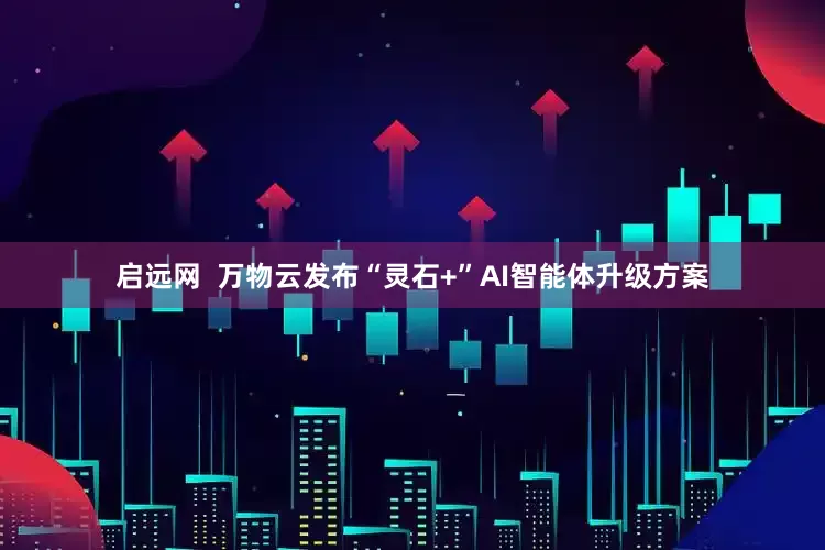 启远网  万物云发布“灵石+”AI智能体升级方案
